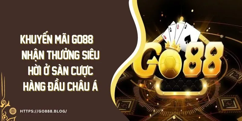 Khuyến Mãi Go88 | Nhận Thưởng Sàn Cược Hàng Đầu Châu Á