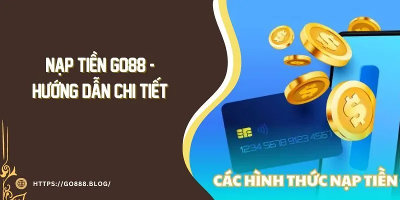 Nạp tiền Go88 - Hướng dẫn chi tiết cho giới cược thủ