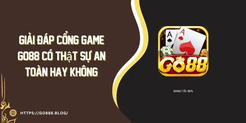 Giải Đáp cổng game Go88 có thật sự an toàn Hay Không?