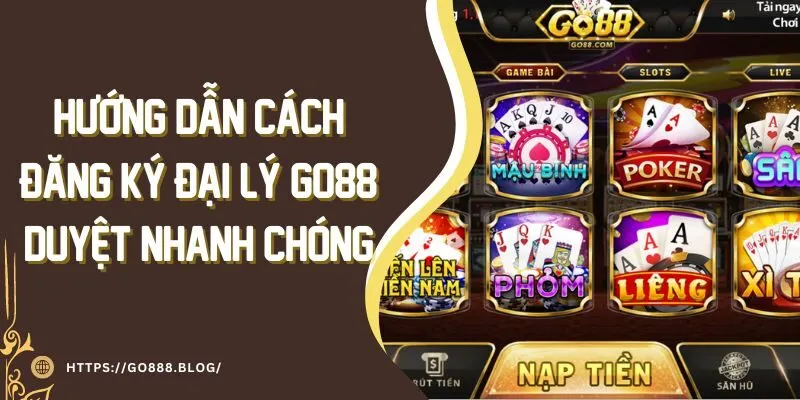 Hướng Dẫn Cách Đăng Ký Đại Lý Go88 Duyệt Nhanh Chóng