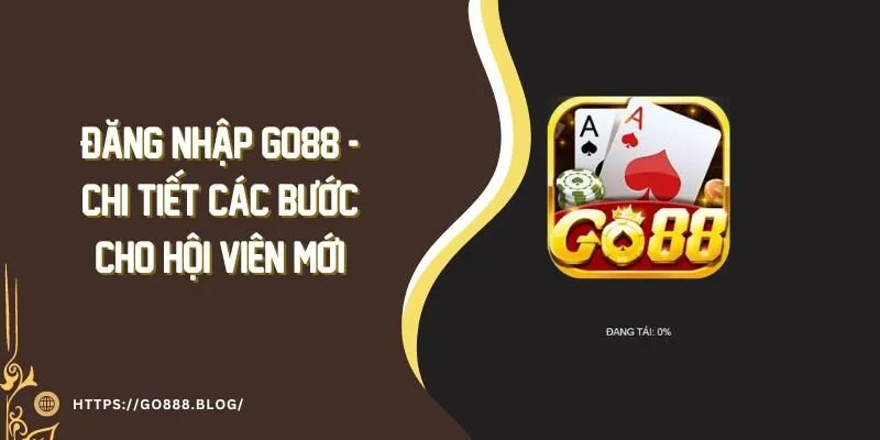 Đăng Nhập Go88 - Chi Tiết Các Bước Cho Hội Viên Mới