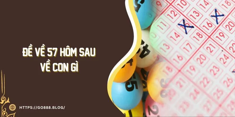 Đề Về 57 Hôm Sau Về Con Gì - Chiến Thuật Cá Cược Hấp Dẫn