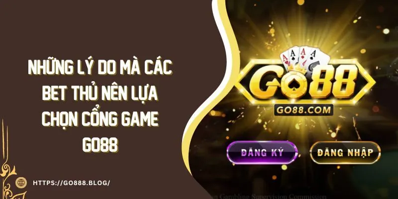 Những lý do mà các bet thủ nên lựa chọn cổng game Go88