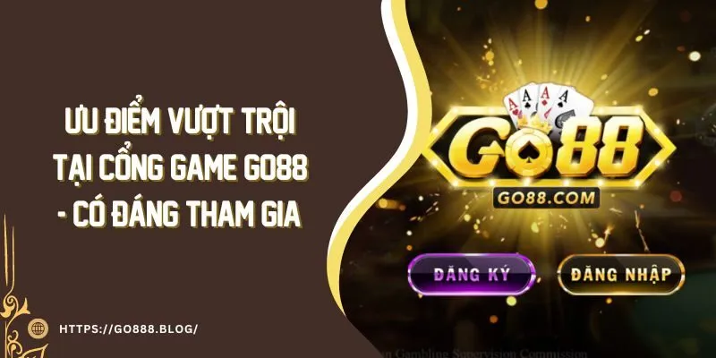 Ưu điểm vượt trội tại cổng game Go88 - Có Đáng Tham Gia?